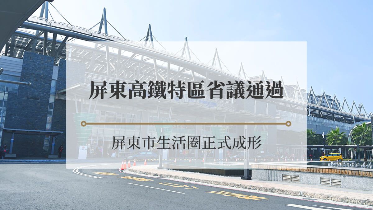 屏東高鐵特區省議通過，屏東市7大重點市區生活圈正式成形！