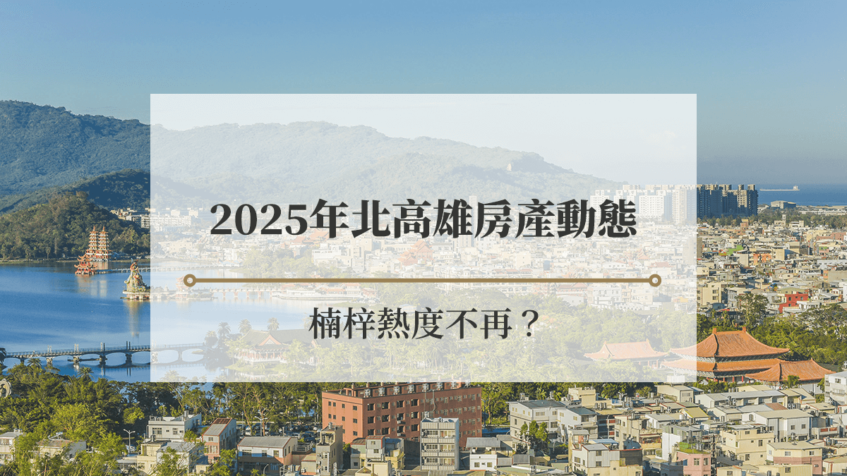 2025年北高雄房地產動態：3大面向看楠梓房市熱度